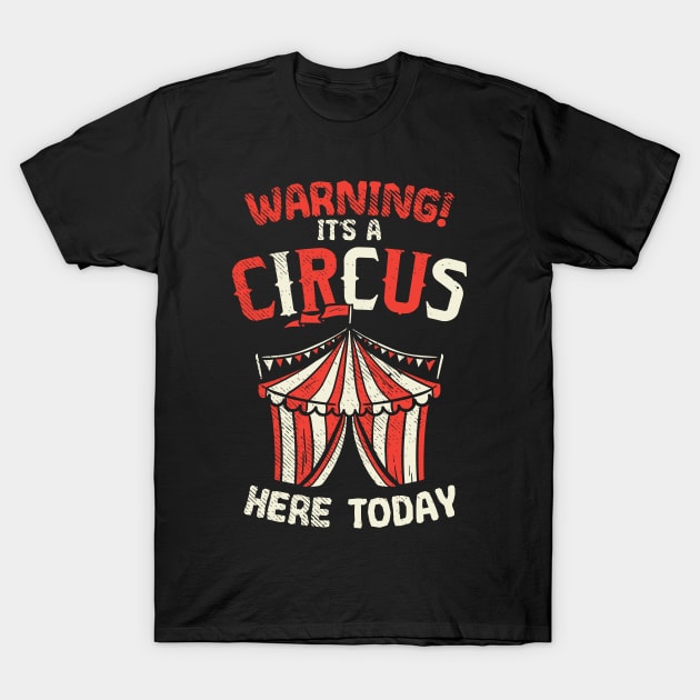 Warning! It's A Circus Here Today T-Shirt by maxdax